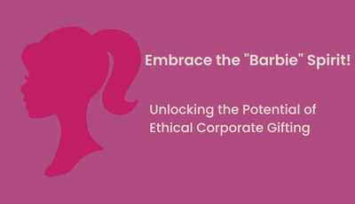 Embracing the Empowering Spirit of Barbie: Unlocking the Potential of Ethical Corporate Gifting
